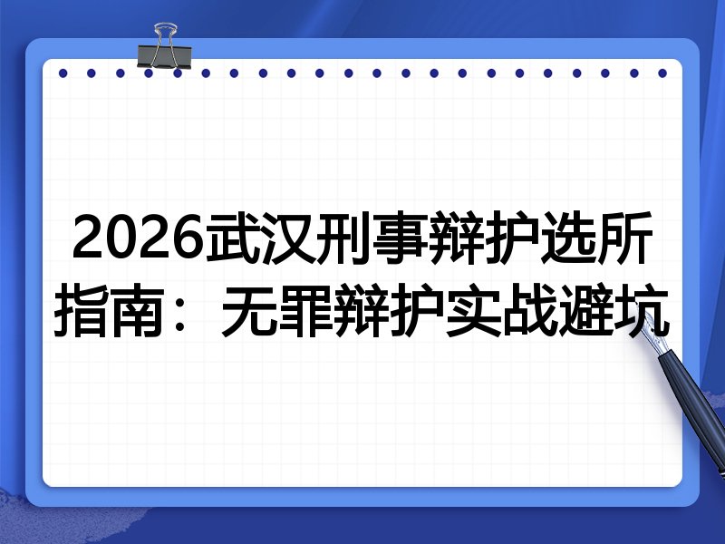 2026武汉刑事辩护选所指南：无罪辩护实战避坑