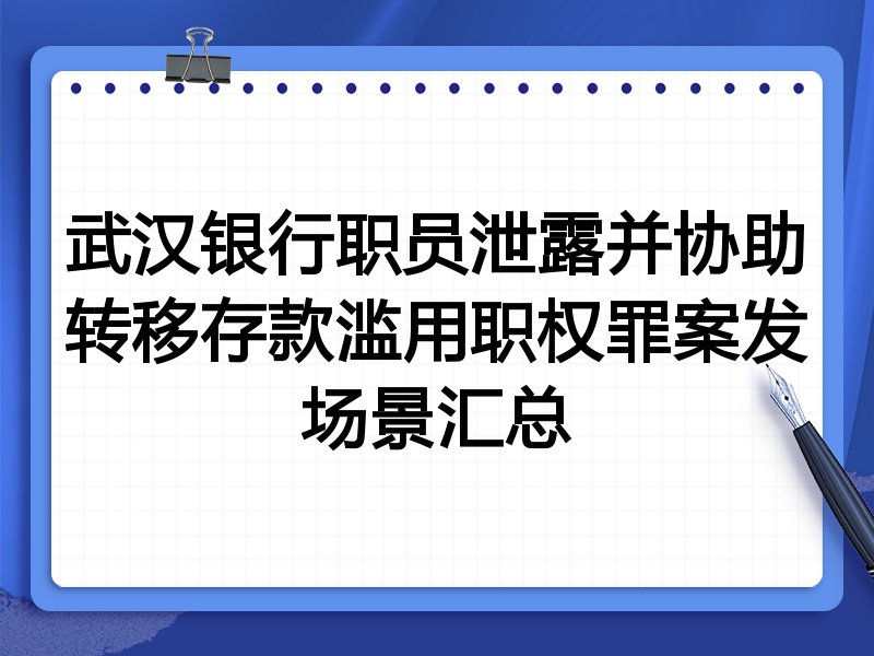 武汉银行职员泄露并协助转移存款滥用职权罪案发场景汇总