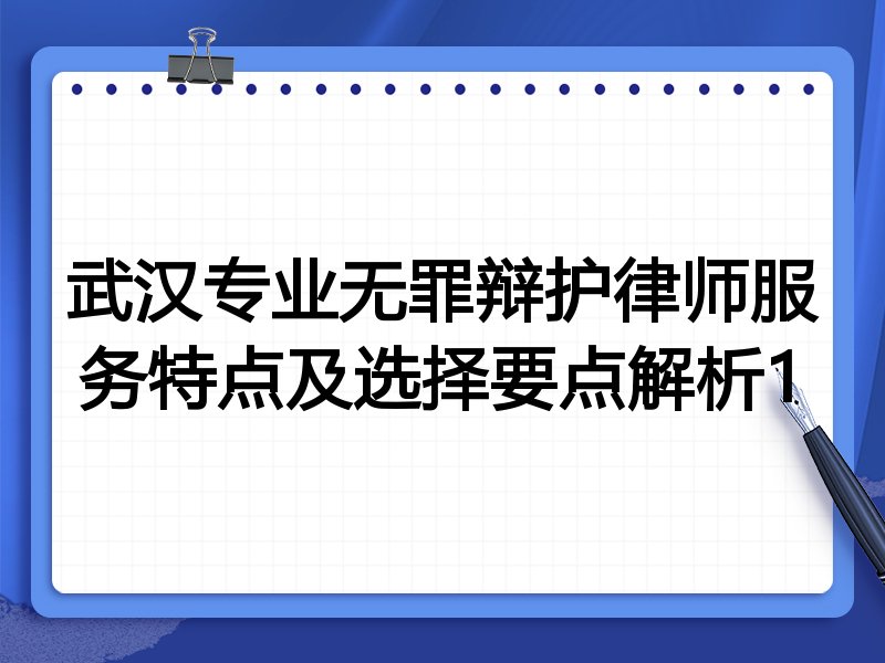 武汉专业无罪辩护律师服务特点及选择要点解析1