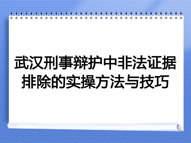 武汉刑事辩护中非法证据排除的实操方法与技巧