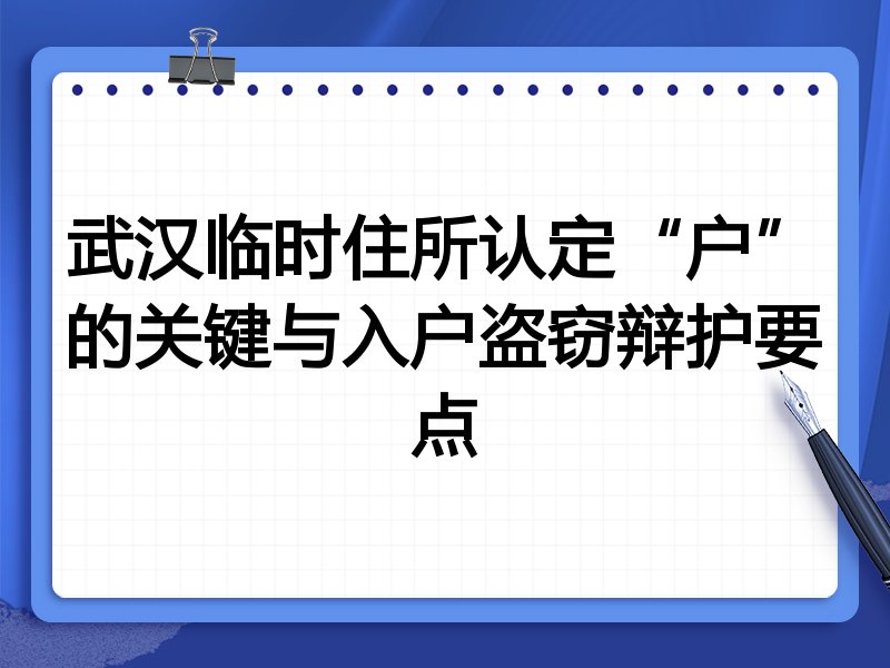 武汉临时住所认定“户”的关键与入户盗窃辩护要点