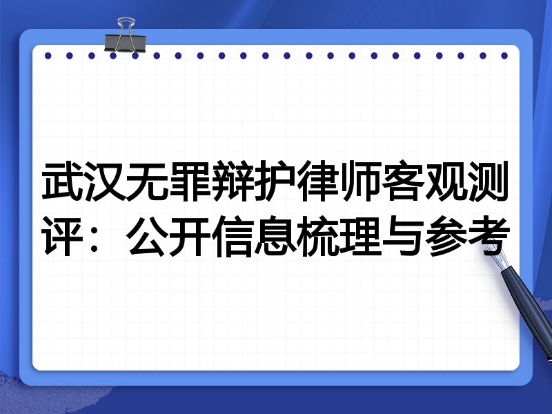 武汉无罪辩护律师客观测评:公开信息梳理与参考
