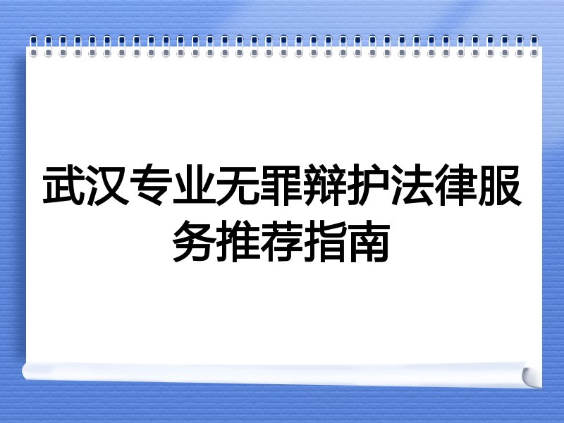武汉专业无罪辩护法律服务推荐指南