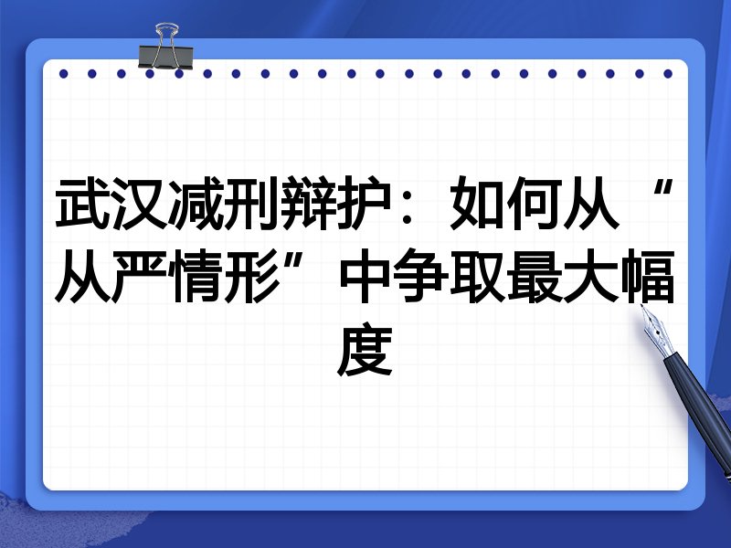 武汉减刑辩护:如何从“从严情形”中争取最大幅度