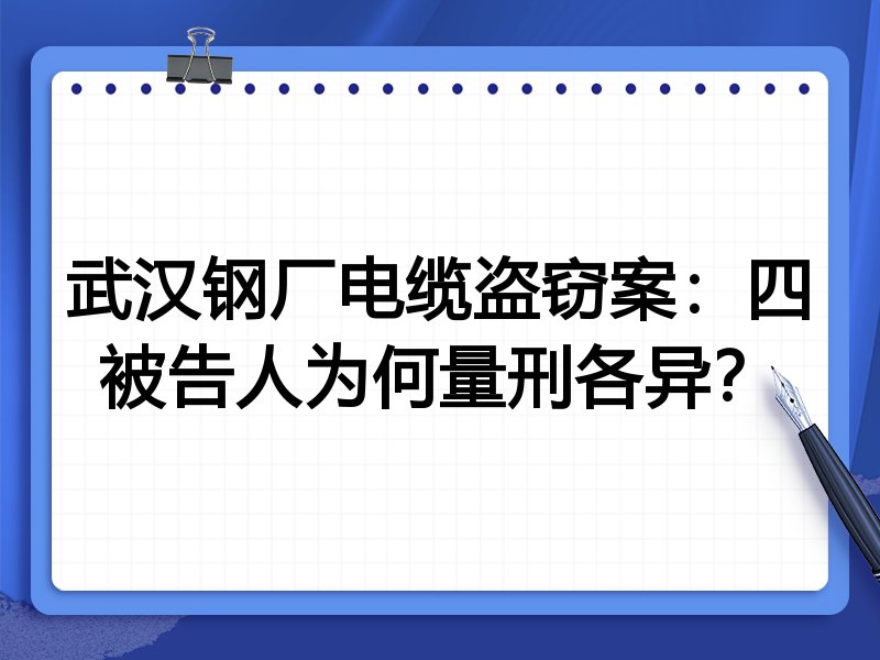 武汉钢厂电缆盗窃案:四被告人为何量刑各异?