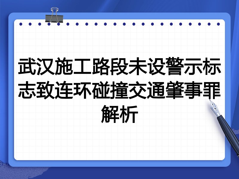 武汉施工路段未设警示标志致连环碰撞交通肇事罪解析