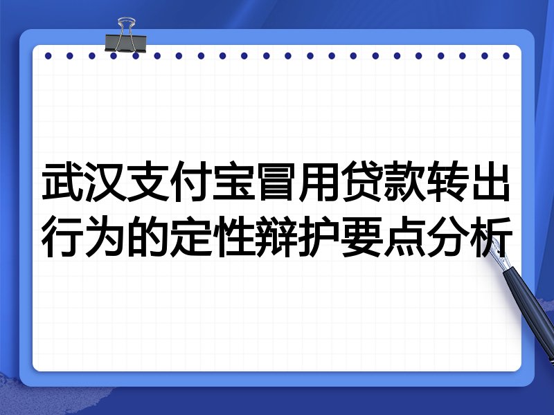 武汉支付宝冒用贷款转出行为的定性辩护要点分析