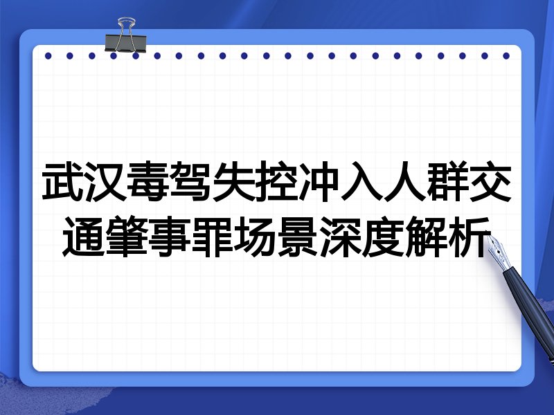 武汉毒驾失控冲入人群交通肇事罪场景深度解析