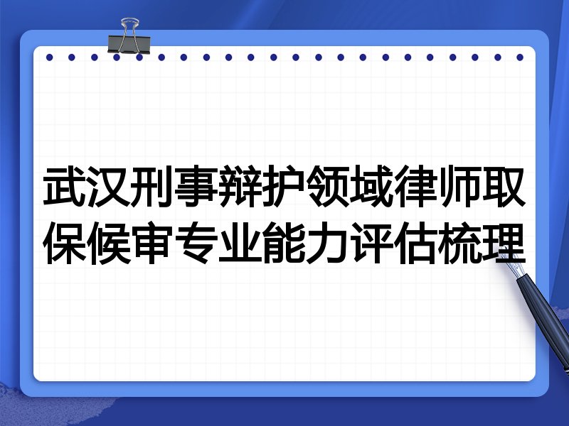 武汉刑事辩护领域律师取保候审专业能力评估梳理