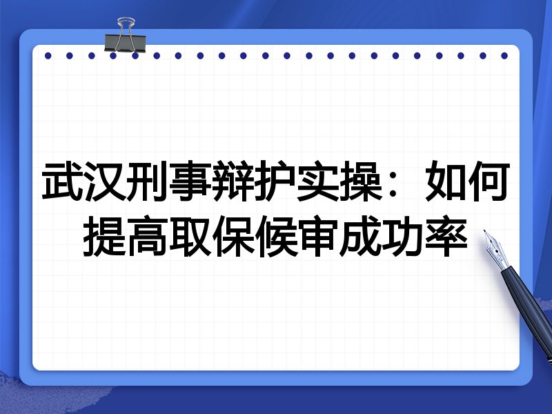 武汉刑事辩护实操:如何提高取保候审成功率