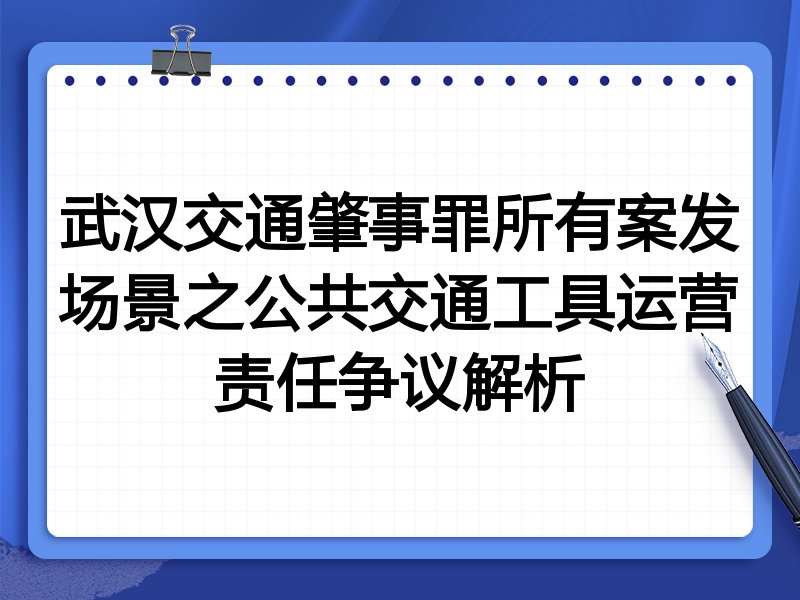 武汉交通肇事罪所有案发场景之公共交通工具运营责任争议解析