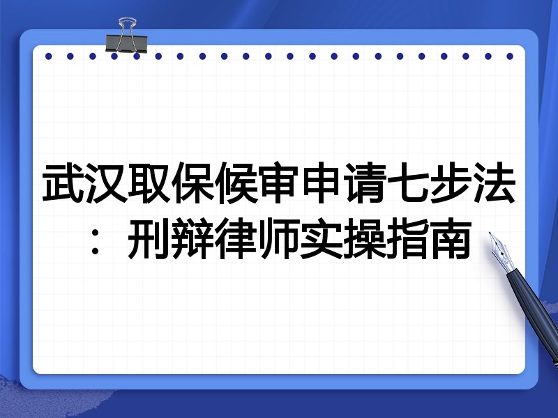 武汉取保候审申请七步法：刑辩律师实操指南