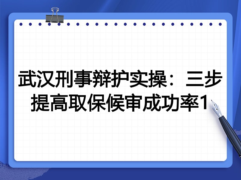 武汉刑事辩护实操:三步提高取保候审成功率1