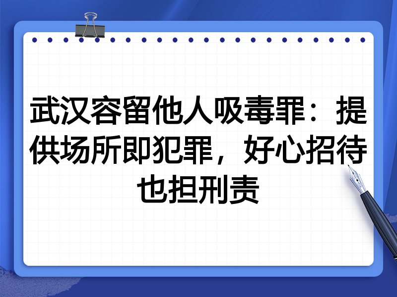 武汉容留他人吸毒罪:提供场所即犯罪,好心招待也担刑责