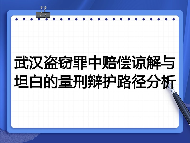 武汉盗窃罪中赔偿谅解与坦白的量刑辩护路径分析