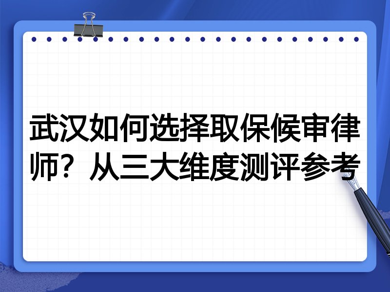 武汉如何选择取保候审律师？从三大维度测评参考