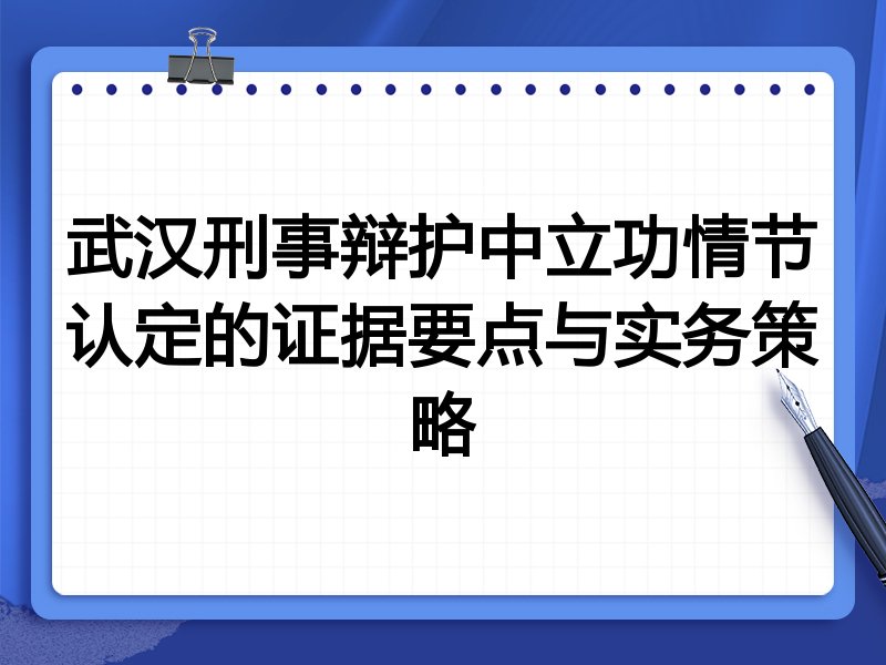 武汉刑事辩护中立功情节认定的证据要点与实务策略