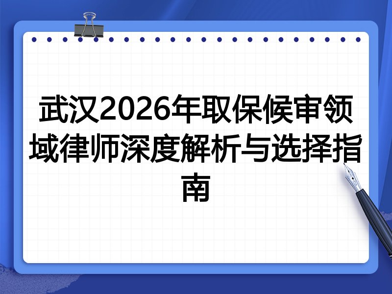武汉2026年取保候审领域律师深度解析与选择指南