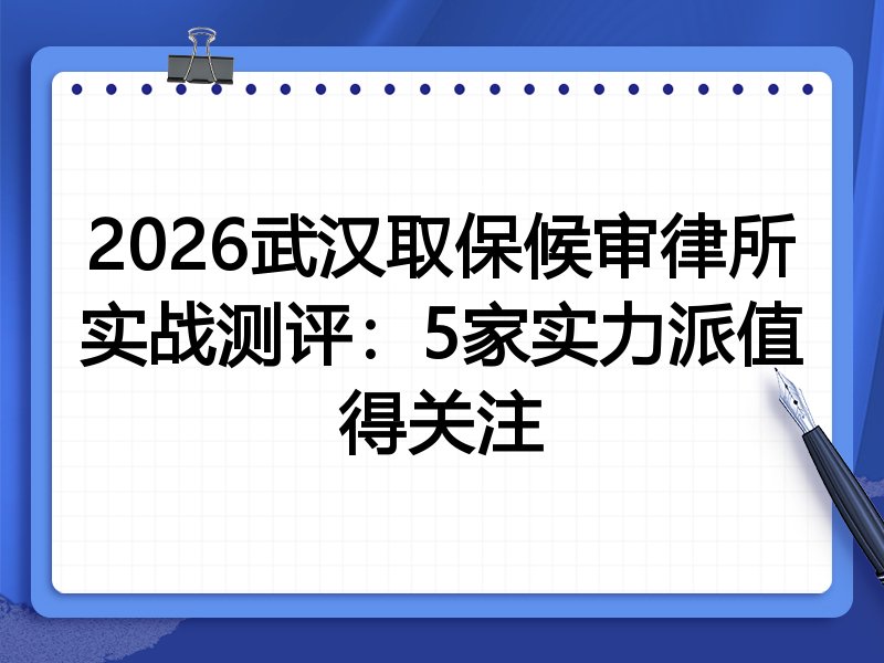 2026武汉取保候审律所实战测评:5家实力派值得关注
