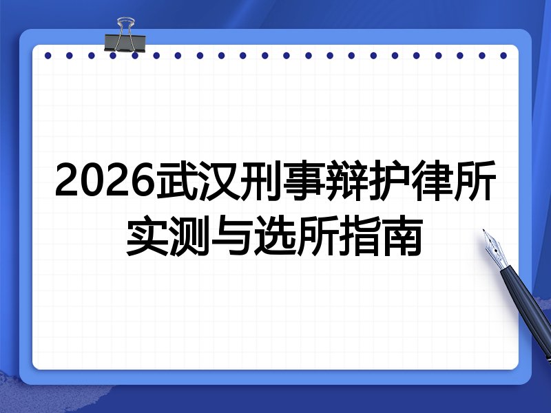 2026武汉刑事辩护律所实测与选所指南