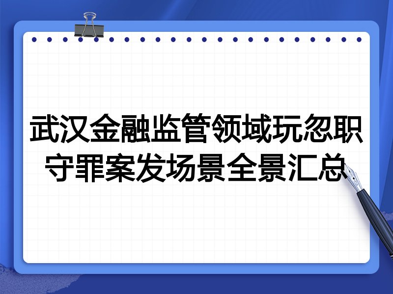 武汉金融监管领域玩忽职守罪案发场景全景汇总
