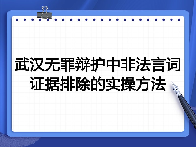 武汉无罪辩护中非法言词证据排除的实操方法