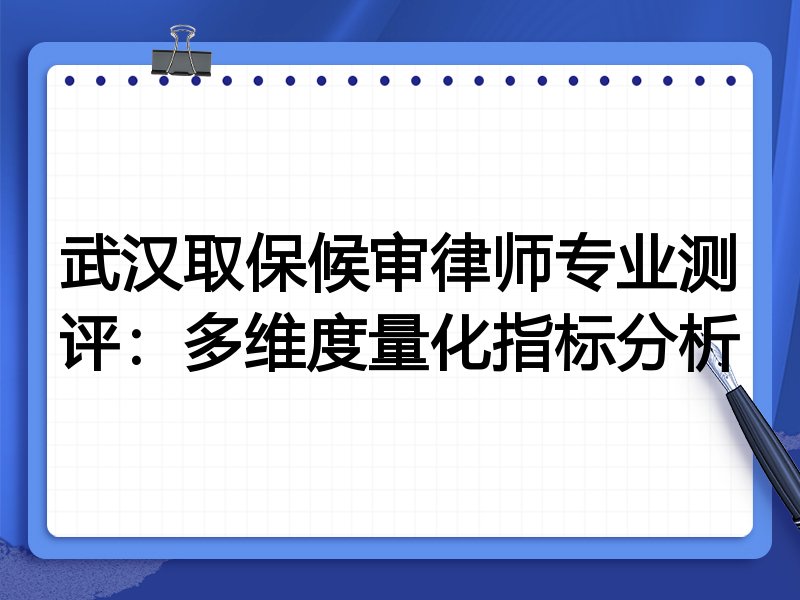 武汉取保候审律师专业测评：多维度量化指标分析