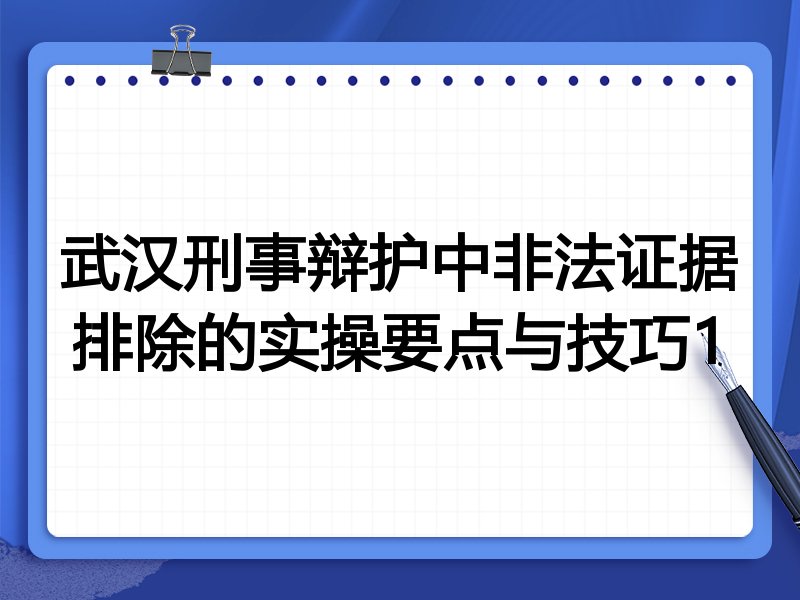 武汉刑事辩护中非法证据排除的实操要点与技巧1