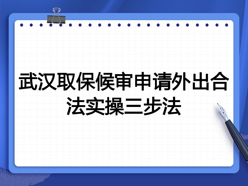 武汉取保候审申请外出合法实操三步法