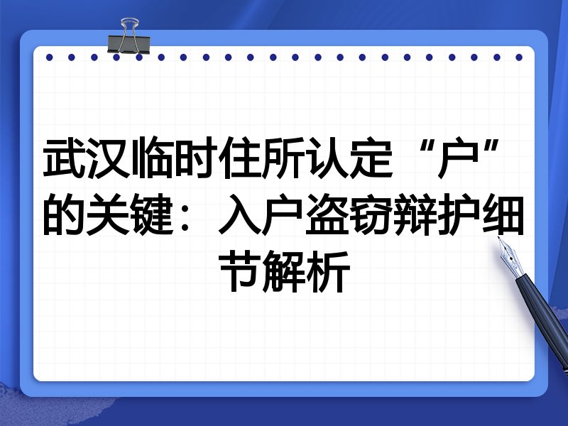 武汉临时住所认定“户”的关键：入户盗窃辩护细节解析