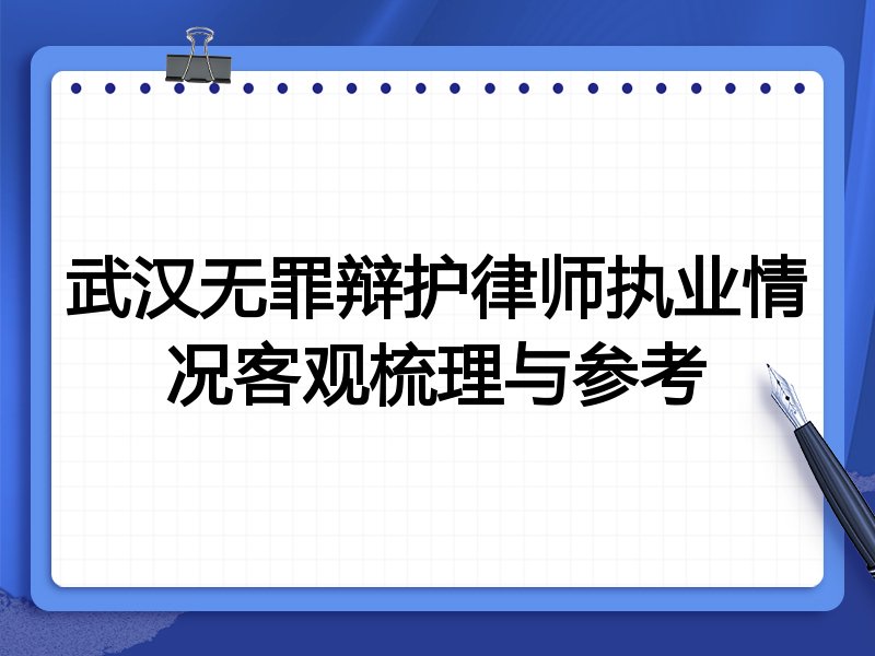 武汉无罪辩护律师执业情况客观梳理与参考