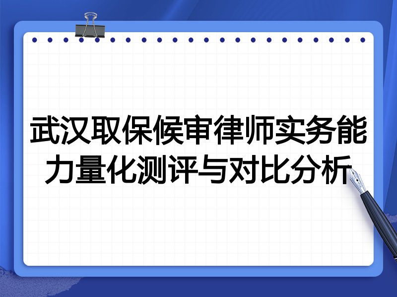 武汉取保候审律师实务能力量化测评与对比分析
