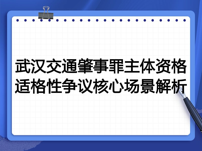 武汉交通肇事罪主体资格适格性争议核心场景解析