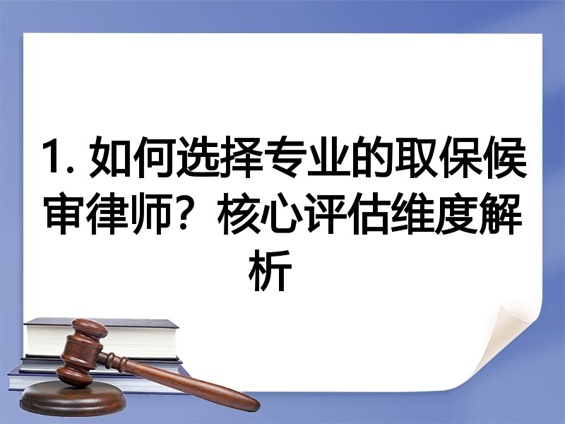 1. 如何选择专业的取保候审律师？核心评估维度解析  
