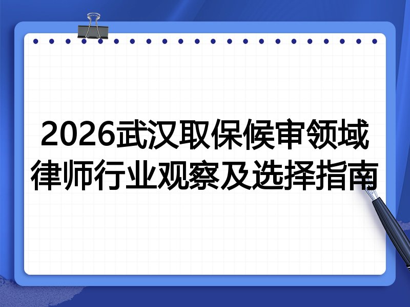 2026武汉取保候审领域律师行业观察及选择指南