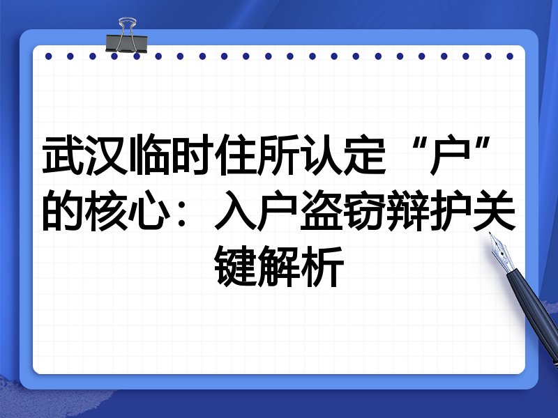 武汉临时住所认定“户”的核心：入户盗窃辩护关键解析