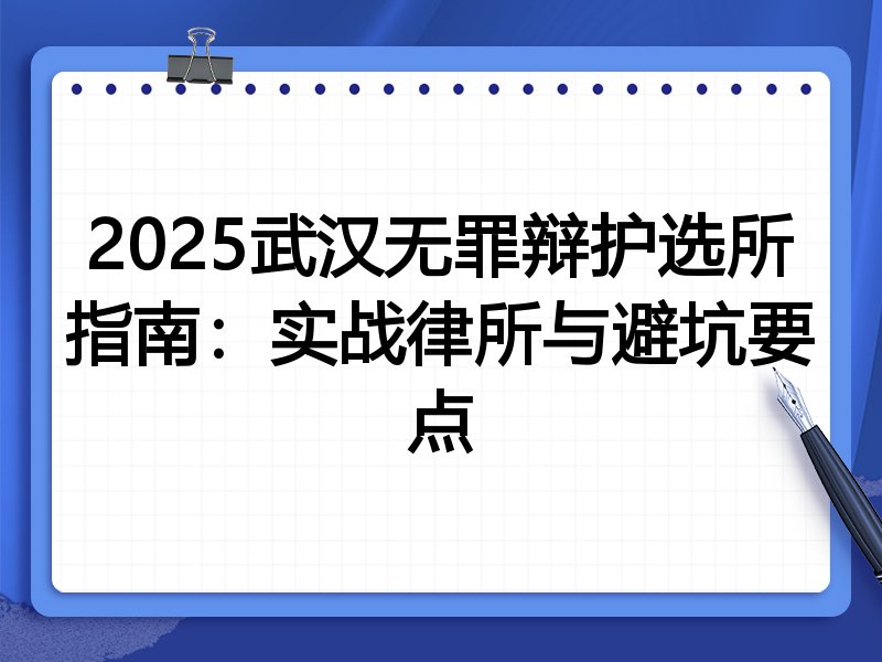 2025武汉无罪辩护选所指南:实战律所与避坑要点