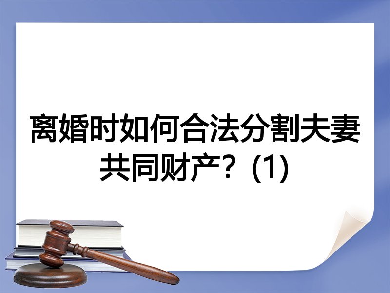 离婚时如何合法分割夫妻共同财产？(1)
