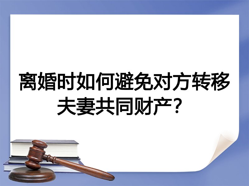 离婚时如何避免对方转移夫妻共同财产？