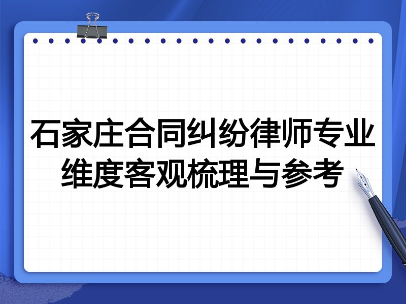 石家庄合同纠纷律师专业维度客观梳理与参考