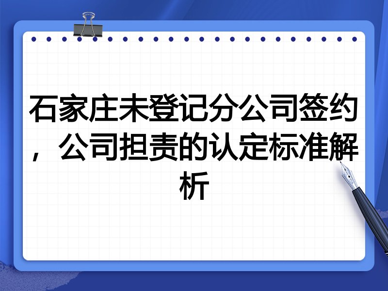 石家庄未登记分公司签约,公司担责的认定标准解析