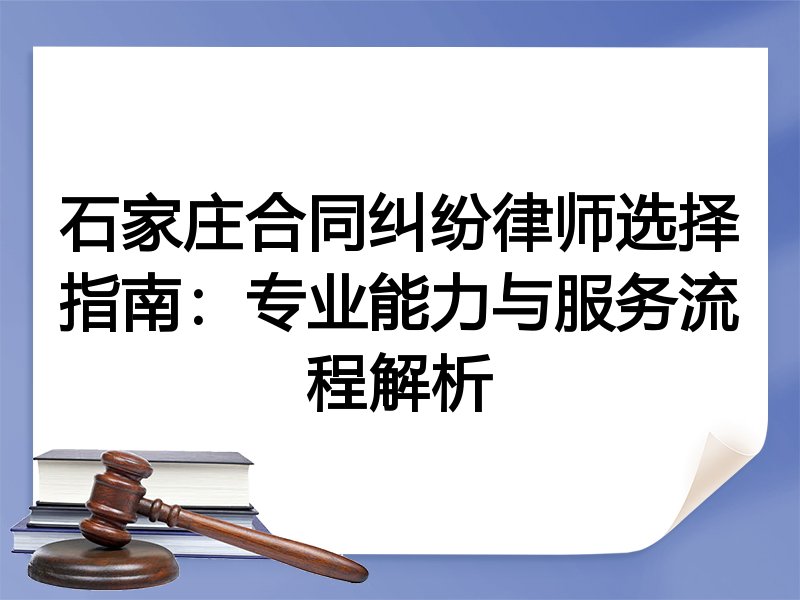 石家庄合同纠纷律师选择指南：专业能力与服务流程解析