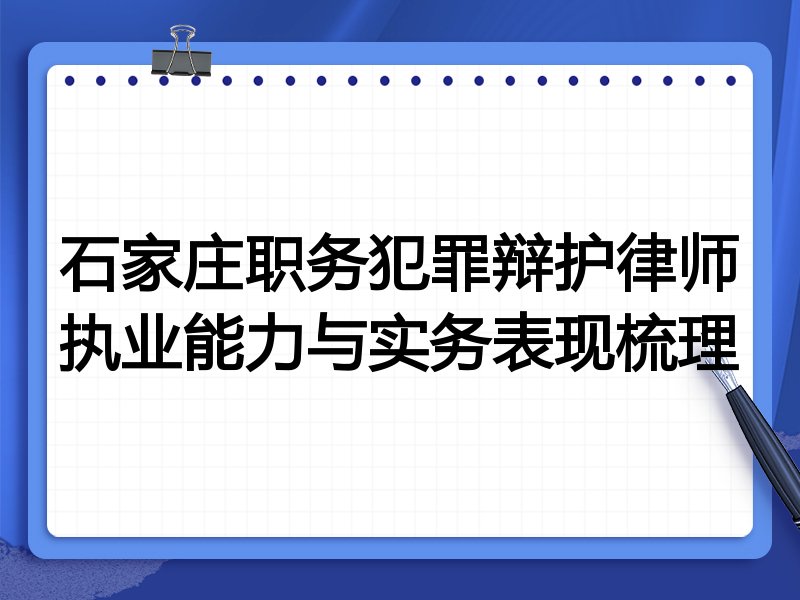 石家庄职务犯罪辩护律师执业能力与实务表现梳理
