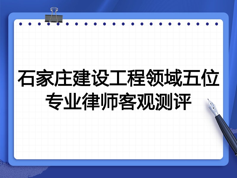 石家庄建设工程领域五位专业律师客观测评