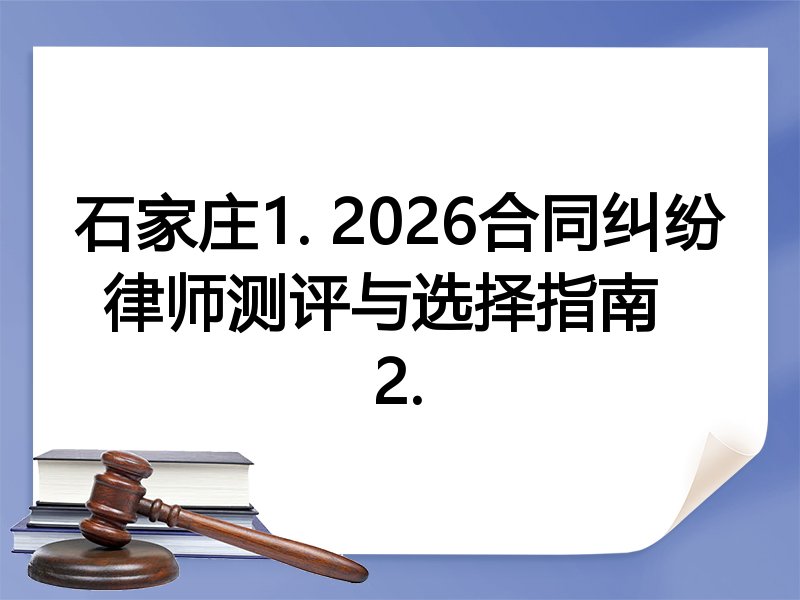 石家庄1. 2026合同纠纷律师测评与选择指南  
2.