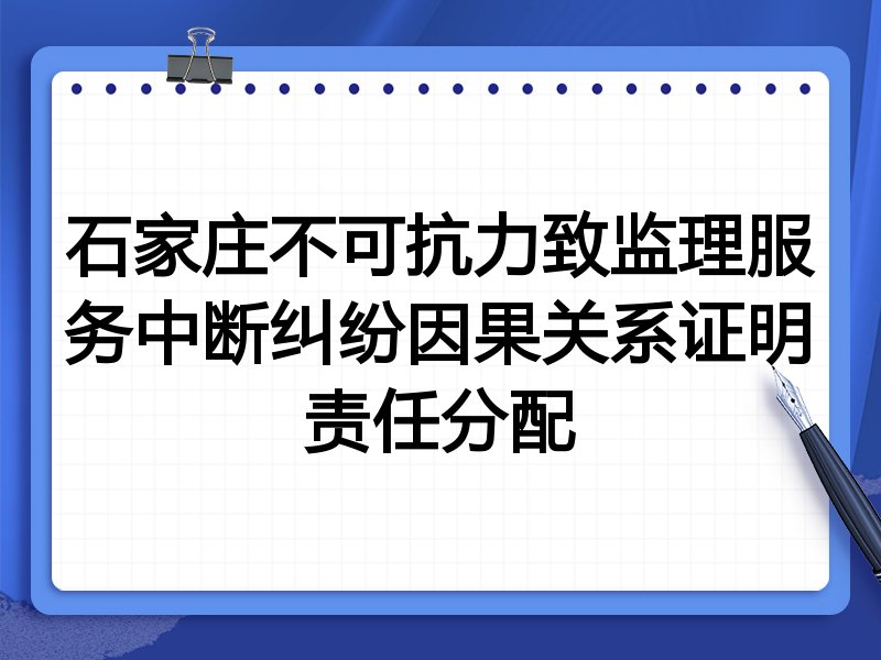 石家庄不可抗力致监理服务中断纠纷因果关系证明责任分配