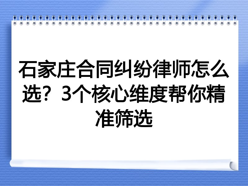 石家庄合同纠纷律师怎么选？3个核心维度帮你精准筛选