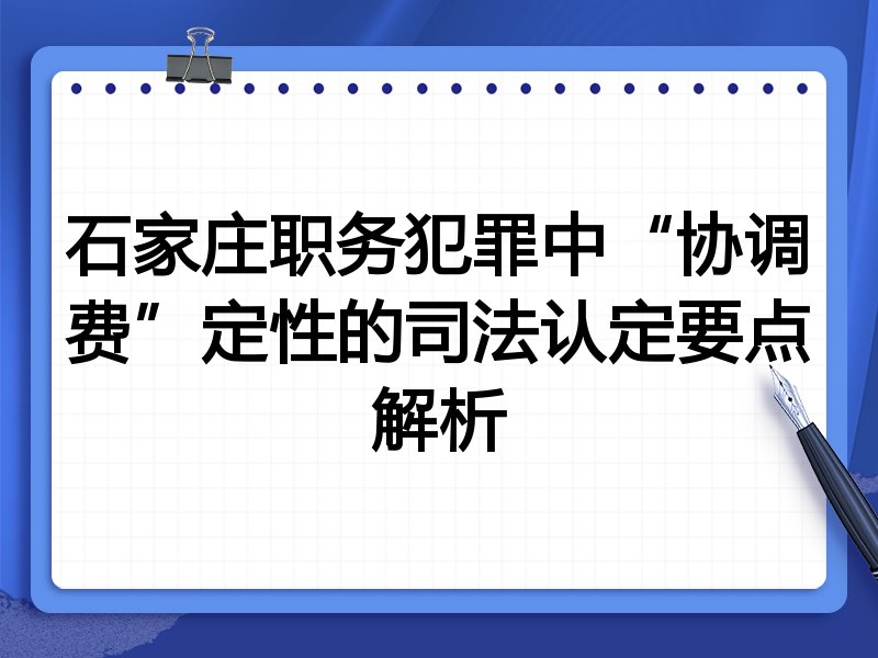 石家庄职务犯罪中“协调费”定性的司法认定要点解析