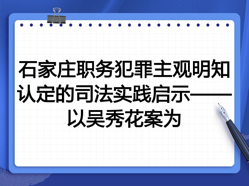 石家庄职务犯罪主观明知认定的司法实践启示——以吴秀花案为
