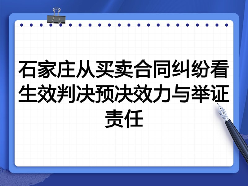 石家庄从买卖合同纠纷看生效判决预决效力与举证责任